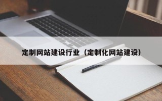 驻马店定制网站建设行业（定制化网站建设）